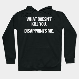 What Doesn't Kill You Disappoints Me Hoodie